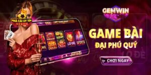 Gemwin – Đánh Giá Cổng Game Bài Đại Phú Quý Uy Tín 3 Gemwin